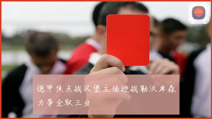 德甲焦点战汉堡主场迎战勒沃库森力争全取三分